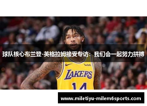 球队核心布兰登-英格拉姆接受专访：我们会一起努力拼搏