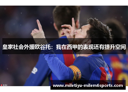 皇家社会外援欧谷托：我在西甲的表现还有提升空间