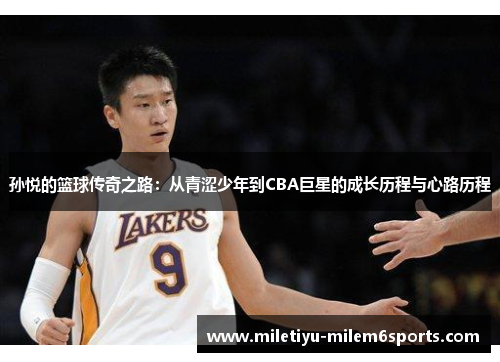 孙悦的篮球传奇之路：从青涩少年到CBA巨星的成长历程与心路历程
